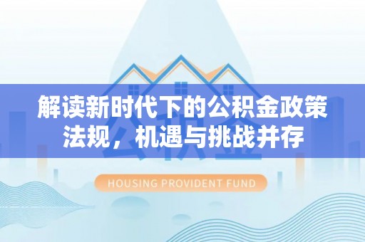 口湖解读新时代下的公积金政策法规，机遇与挑战并存
