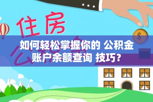 口湖如何轻松掌握你的 公积金账户余额查询 技巧？