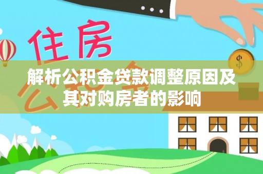 口湖解析公积金贷款调整原因及其对购房者的影响
