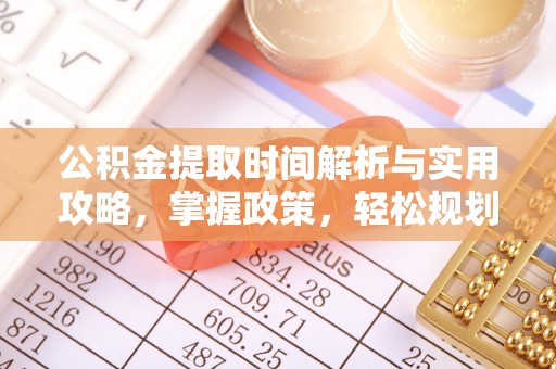口湖公积金提取时间解析与实用攻略，掌握政策，轻松规划未来