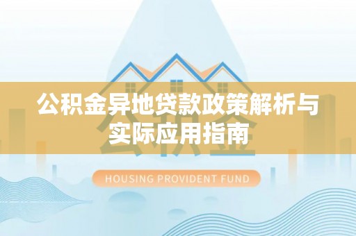 口湖公积金异地贷款政策解析与实际应用指南