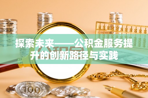 口湖探索未来——公积金服务提升的创新路径与实践