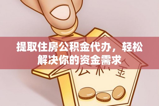 口湖提取住房公积金代办，轻松解决你的资金需求