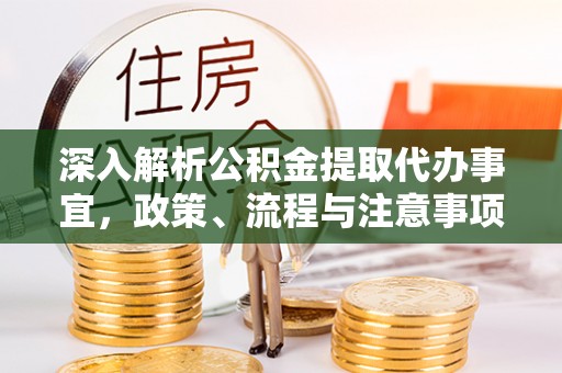 口湖深入解析公积金提取代办事宜，政策、流程与注意事项全攻略