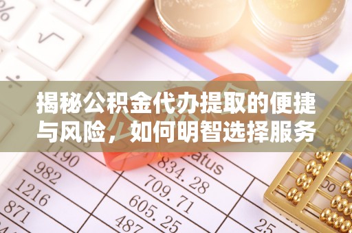 口湖揭秘公积金代办提取的便捷与风险，如何明智选择服务？
