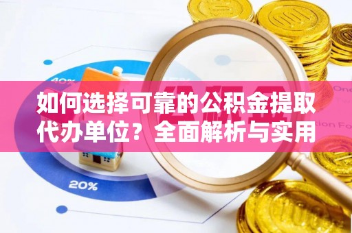 口湖如何选择可靠的公积金提取代办单位？全面解析与实用指南