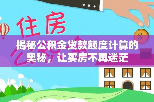 口湖揭秘公积金贷款额度计算的奥秘，让买房不再迷茫