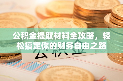 口湖公积金提取材料全攻略，轻松搞定你的财务自由之路