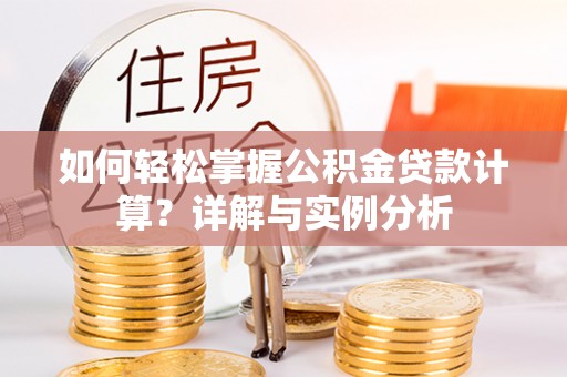 口湖如何轻松掌握公积金贷款计算？详解与实例分析