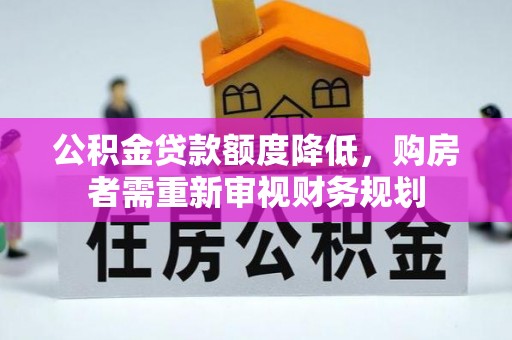 口湖公积金贷款额度降低，购房者需重新审视财务规划