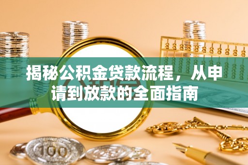 口湖揭秘公积金贷款流程，从申请到放款的全面指南