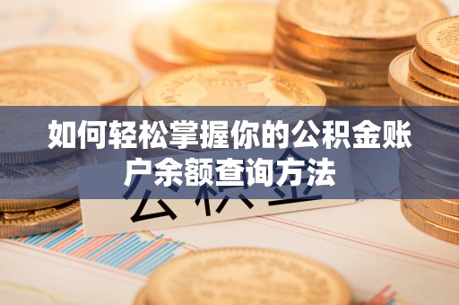 口湖如何轻松掌握你的公积金账户余额查询方法
