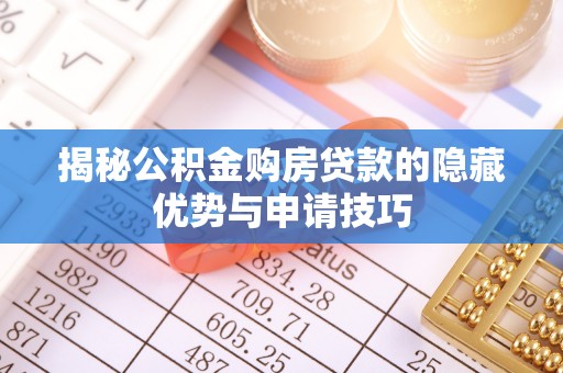 口湖揭秘公积金购房贷款的隐藏优势与申请技巧