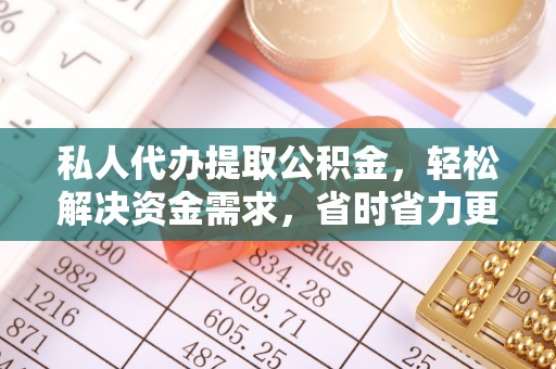 口湖私人代办提取公积金，轻松解决资金需求，省时省力更高效