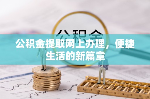 口湖公积金提取网上办理，便捷生活的新篇章