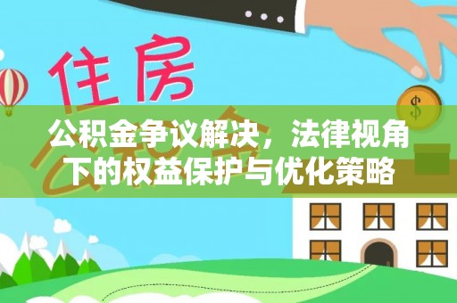 口湖公积金争议解决，法律视角下的权益保护与优化策略