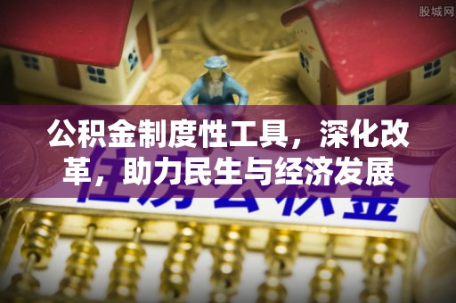 口湖公积金制度性工具，深化改革，助力民生与经济发展