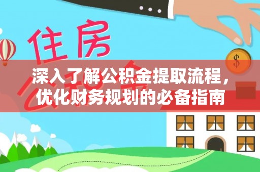 口湖深入了解公积金提取流程，优化财务规划的必备指南