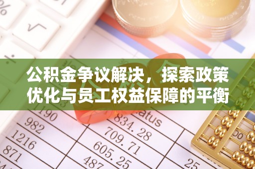 口湖公积金争议解决，探索政策优化与员工权益保障的平衡点