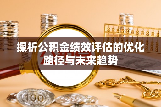 口湖探析公积金绩效评估的优化路径与未来趋势