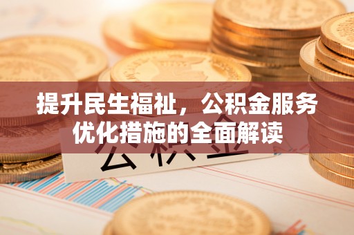 口湖提升民生福祉，公积金服务优化措施的全面解读