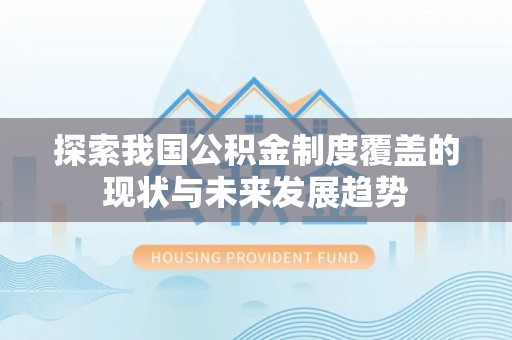 口湖探索我国公积金制度覆盖的现状与未来发展趋势