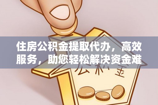 口湖住房公积金提取代办，高效服务，助您轻松解决资金难题
