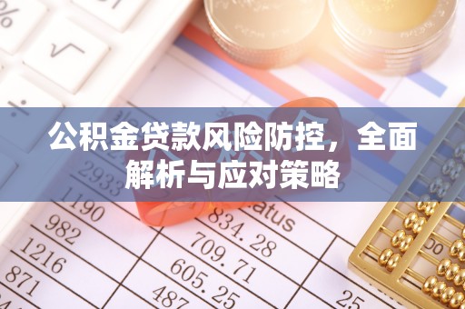 口湖公积金贷款风险防控，全面解析与应对策略