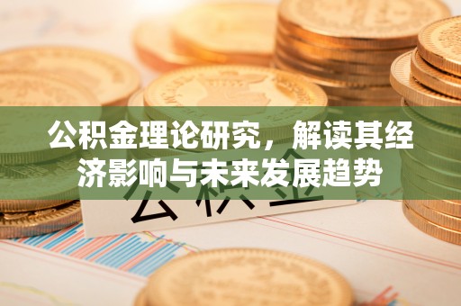 口湖公积金理论研究，解读其经济影响与未来发展趋势