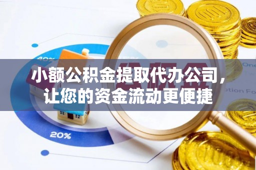 口湖小额公积金提取代办公司，让您的资金流动更便捷