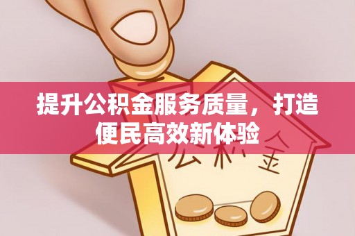 口湖提升公积金服务质量，打造便民高效新体验