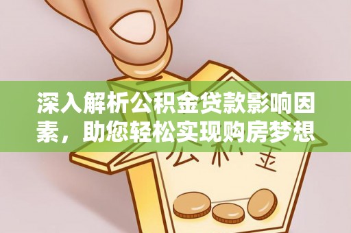口湖深入解析公积金贷款影响因素，助您轻松实现购房梦想