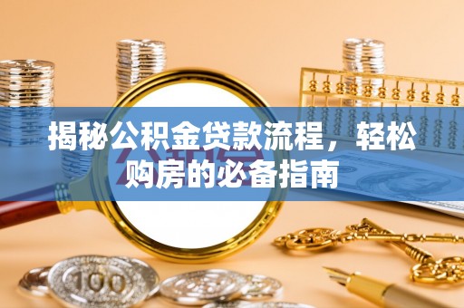 口湖揭秘公积金贷款流程，轻松购房的必备指南