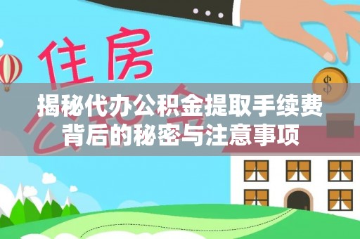 口湖揭秘代办公积金提取手续费背后的秘密与注意事项