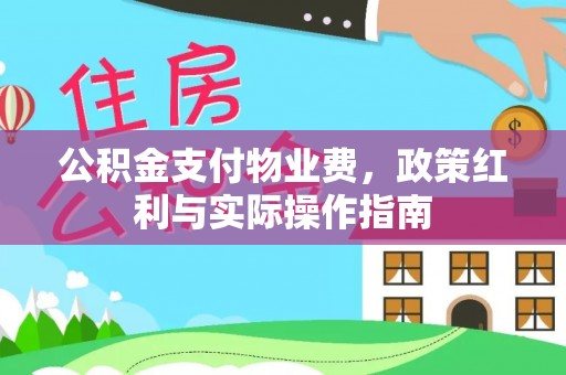 口湖公积金支付物业费，政策红利与实际操作指南