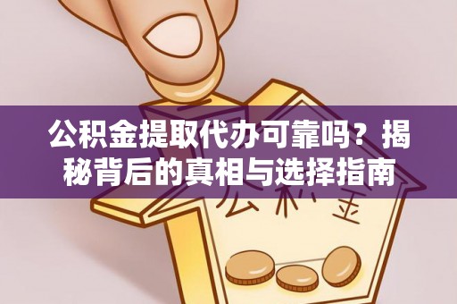 口湖公积金提取代办可靠吗？揭秘背后的真相与选择指南