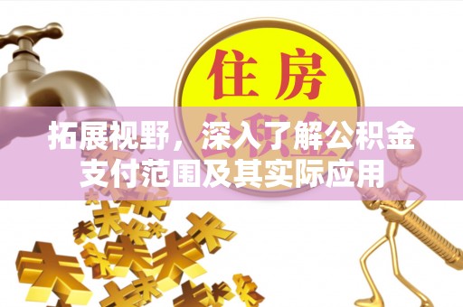 口湖拓展视野，深入了解公积金支付范围及其实际应用