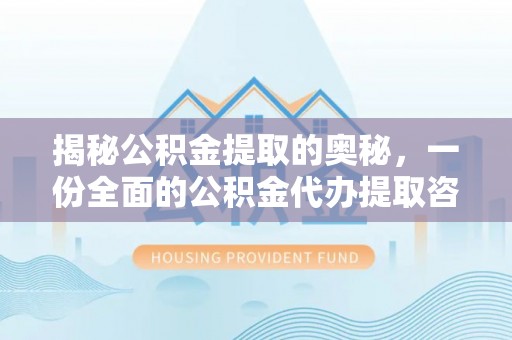 口湖揭秘公积金提取的奥秘，一份全面的公积金代办提取咨询指南