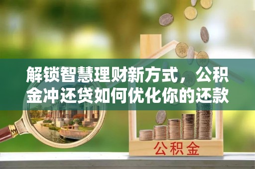 口湖解锁智慧理财新方式，公积金冲还贷如何优化你的还款计划