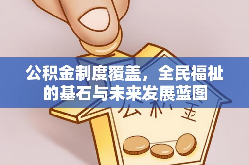 口湖公积金制度覆盖，全民福祉的基石与未来发展蓝图