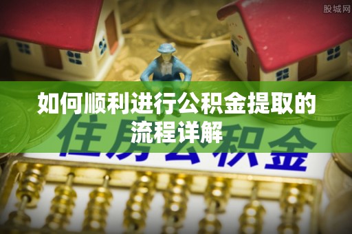 口湖如何顺利进行公积金提取的流程详解