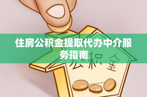 口湖住房公积金提取代办中介服务指南