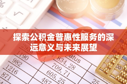 口湖探索公积金普惠性服务的深远意义与未来展望
