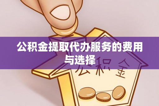 口湖公积金提取代办服务的费用与选择