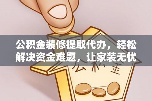 口湖公积金装修提取代办，轻松解决资金难题，让家装无忧