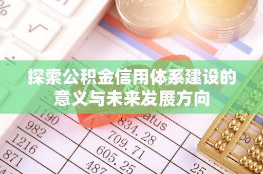 口湖探索公积金信用体系建设的意义与未来发展方向