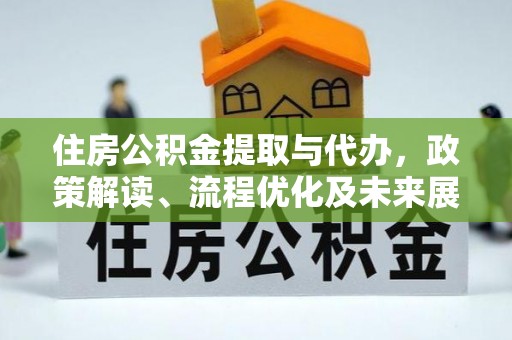 口湖住房公积金提取与代办，政策解读、流程优化及未来展望