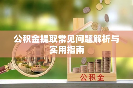 口湖公积金提取常见问题解析与实用指南