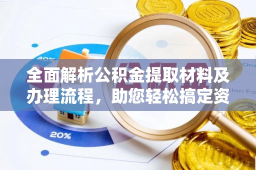 口湖全面解析公积金提取材料及办理流程，助您轻松搞定资金提取