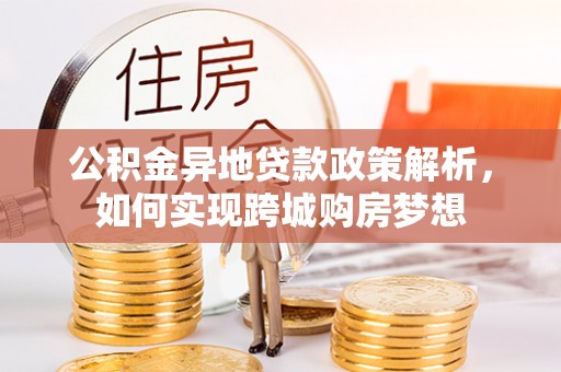 口湖公积金异地贷款政策解析，如何实现跨城购房梦想